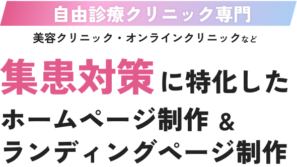 クリニック専門｜保険診療・自由診療 対応集患対策に特化したホームページ制作＆ランディングページ制作